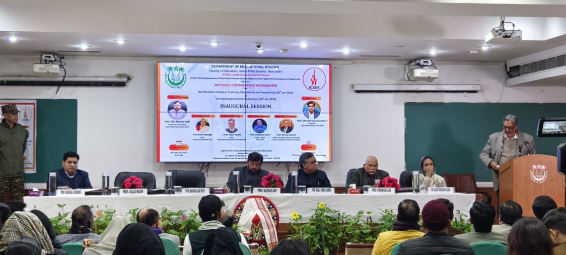 Department of Educational Studies, JMI, organizes National Consultative Workshops on the tea plantation industry in India to study its historical and contemporary dimensions and empower marginalized groups
